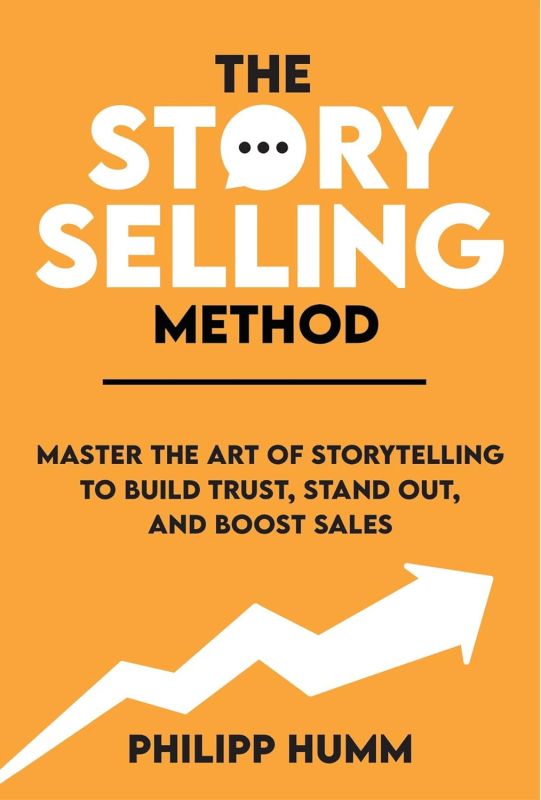 The StorySelling Method: Unleash Your Sales Potential through Powerful Storytelling