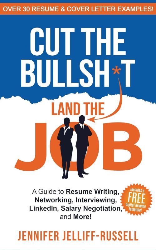 Cut the Bullsh*t Land the Job: A Guide to Resume Writing, Interviewing, Networking, LinkedIn, Salary Negotiation, and More!